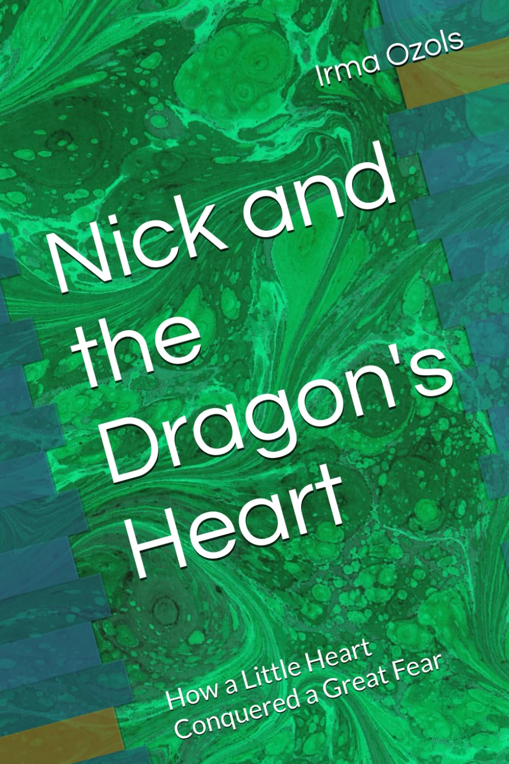 Nick and the Dragon's Heart: How a Little Heart Conquered a Great Fear