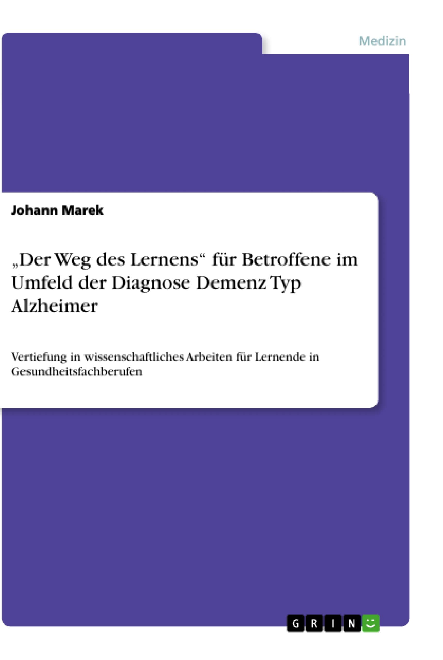 „Der Weg des Lernens" für Betroffene im Umfeld der Diagnose Demenz Typ Alzheimer: Vertiefung in wissenschaftliches Arbeiten für Lernende in Gesundheitsfachberufen