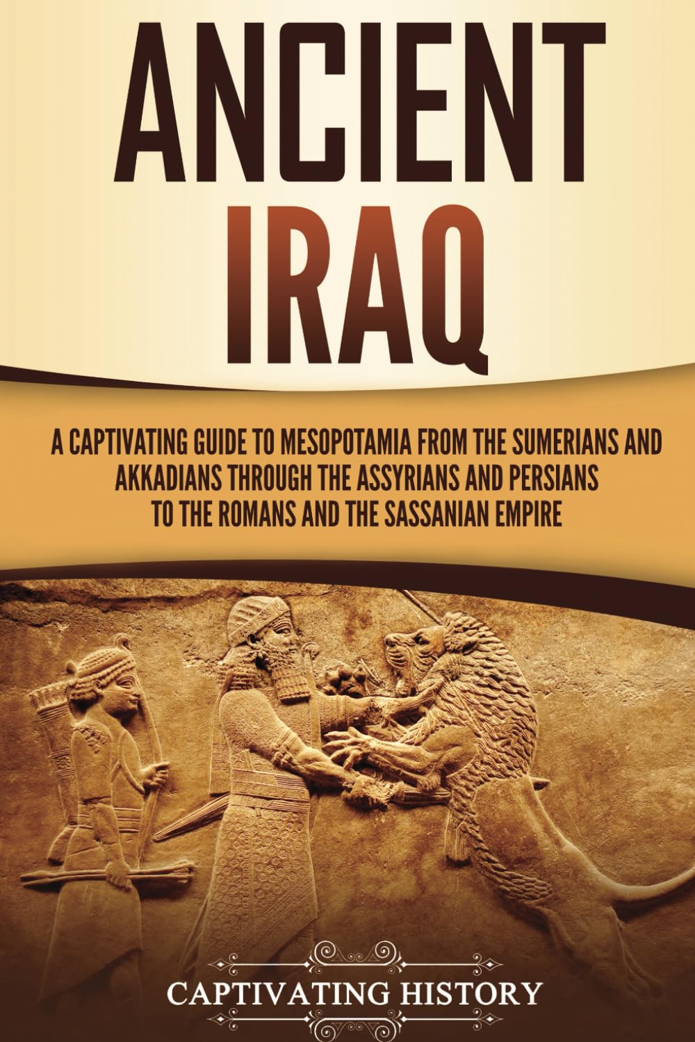 Ancient Iraq: A Captivating Guide to Mesopotamia from the Sumerians and