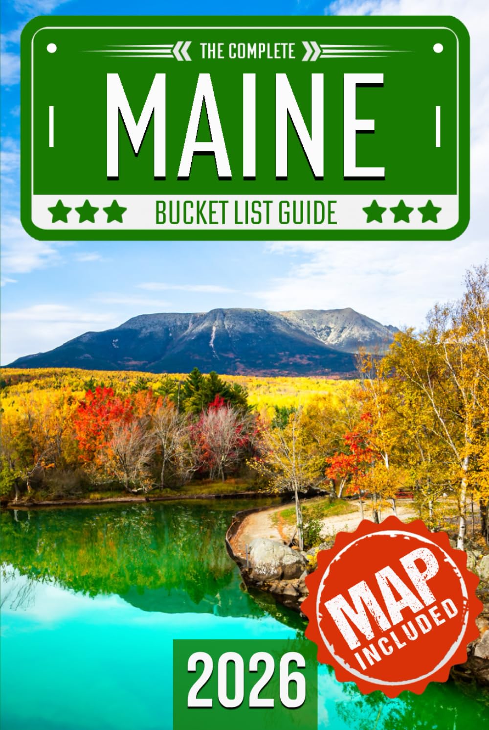 Maine Bucket List: Set Off on 120 Epic Adventures and Discover Incredible Destinations to Live Out Your Dreams While Creating Unforgettable Memories that Will Last a Lifetime (Map Included)