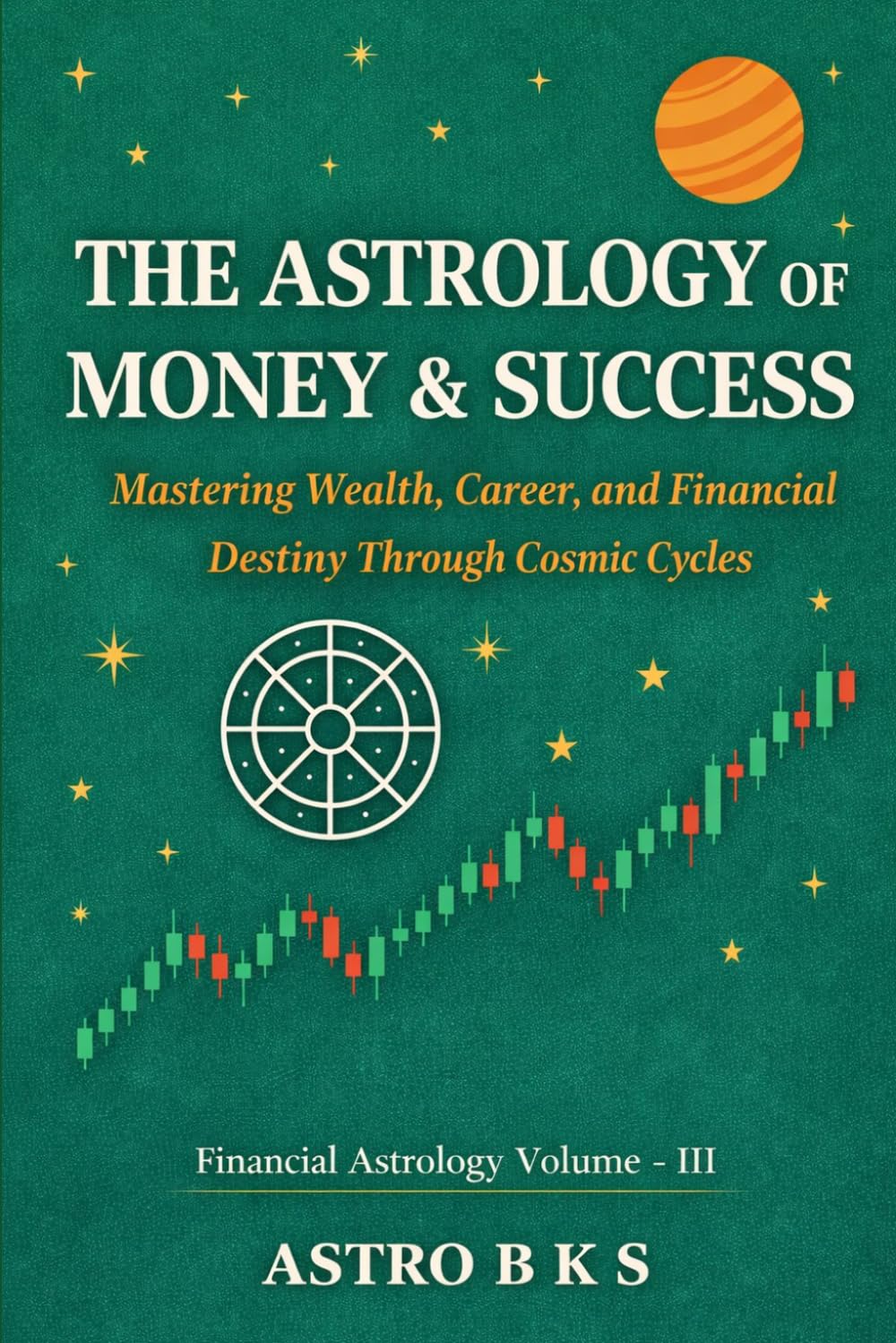 The Astrology of Money & Success: Financial Astrology – Volume-III
