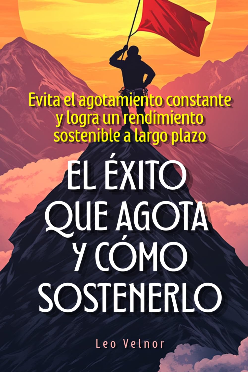 El éxito que agota y cómo sostenerlo: Evita el agotamiento constante y logra un rendimiento sostenible a largo plazo