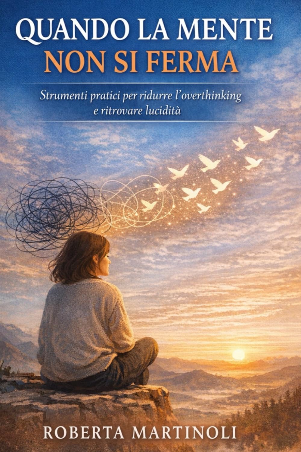Quando la mente non si ferma: Strumenti pratici per ridurre l'overthinking e ritrovare lucidità