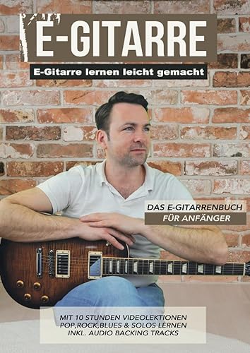 E-Gitarre lernen leicht gemacht - Das E-Gitarrenbuch für Anfänger: mit 10 Stunden Videolektionen - Pop, Rock, Blues &amp; Solos lernen