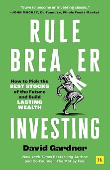 Rule Breaker Investing How to Pick the Best Stocks of the Future and Build Lasting Wealth Written By The Co-Founder Of The Motley Fool