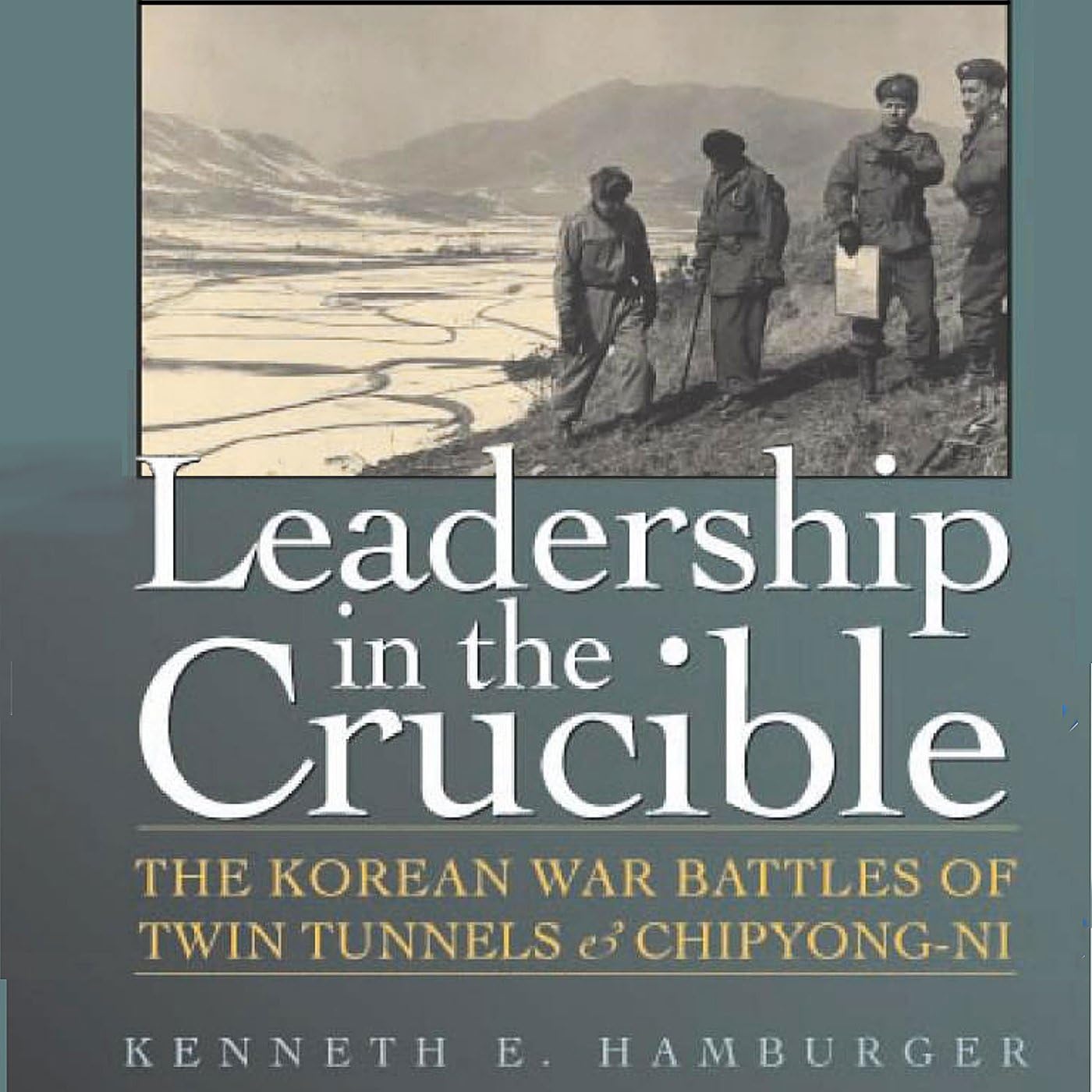 Leadership in the Crucible: The Korean War Battles of Twin Tunnels and Chipyong-ni
