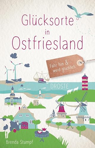 Glücksorte in Ostfriesland: Fahr hin &amp; werd glücklich (Neuauflage)