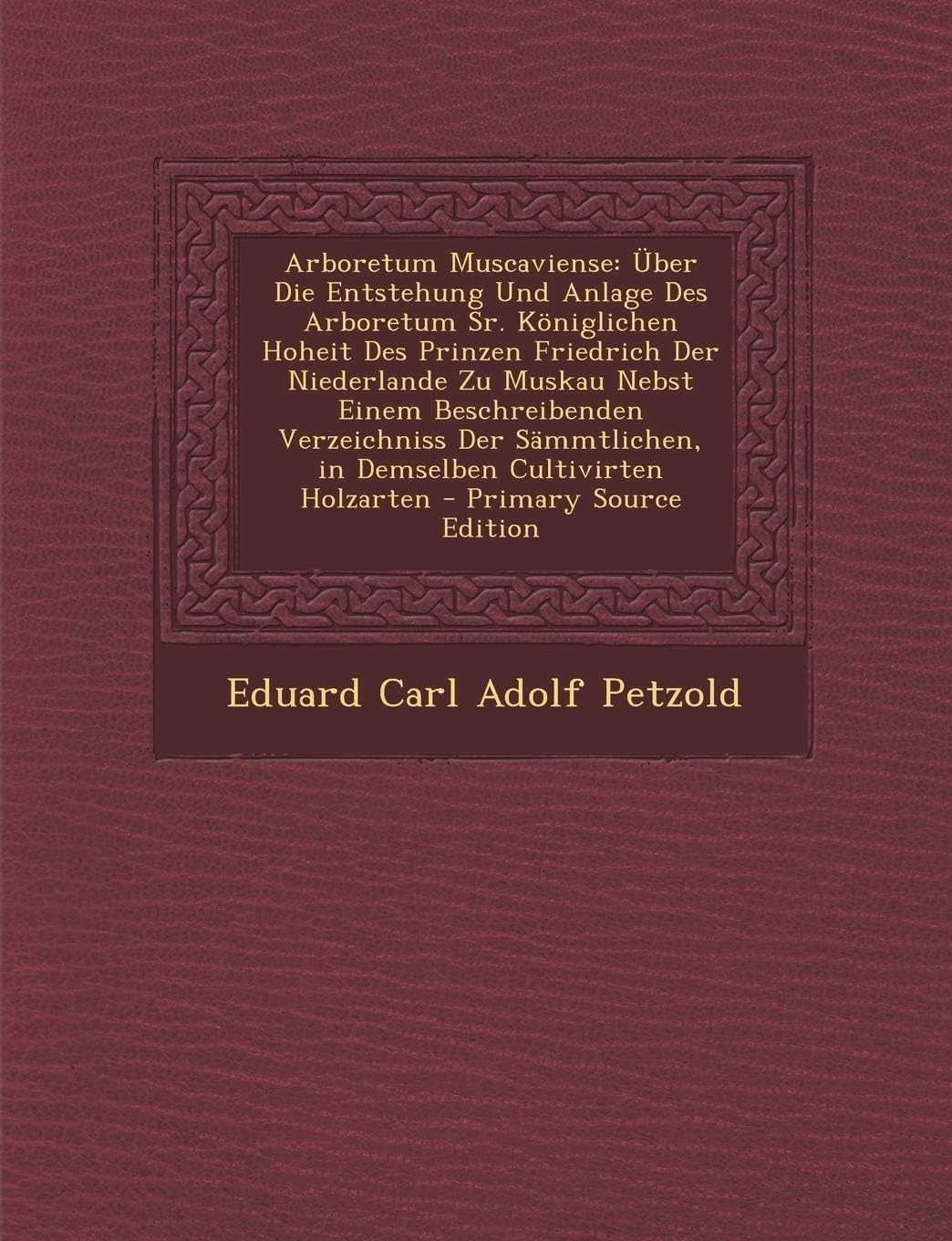 Arboretum Muscaviense: Über Die Entstehung Und Anlage Des Arboretum Sr. Königlichen Hoheit Des Prinzen Friedrich Der Niederlande Zu Muskau Nebst Einem ... in Demselben Cultivirten Holzarten Paperback – 3 February 2014