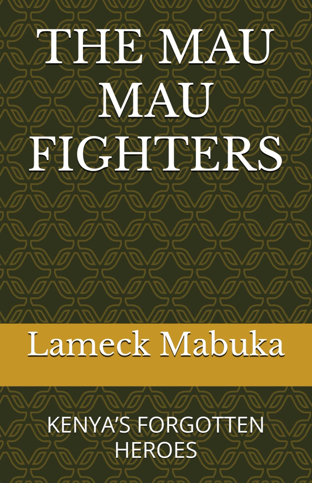 THE MAU MAU FIGHTERS: KENYA’S FORGOTTEN HEROES (AFRICA'S UNTOLD STORIES)