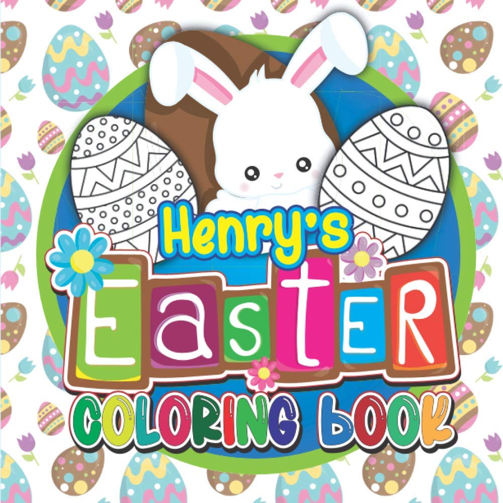Henry's Easter Coloring Book: Fun Personalised Children’s Coloring Book For Kids with Your Child’s Name on Every Page: Easter Gifts for Kids (