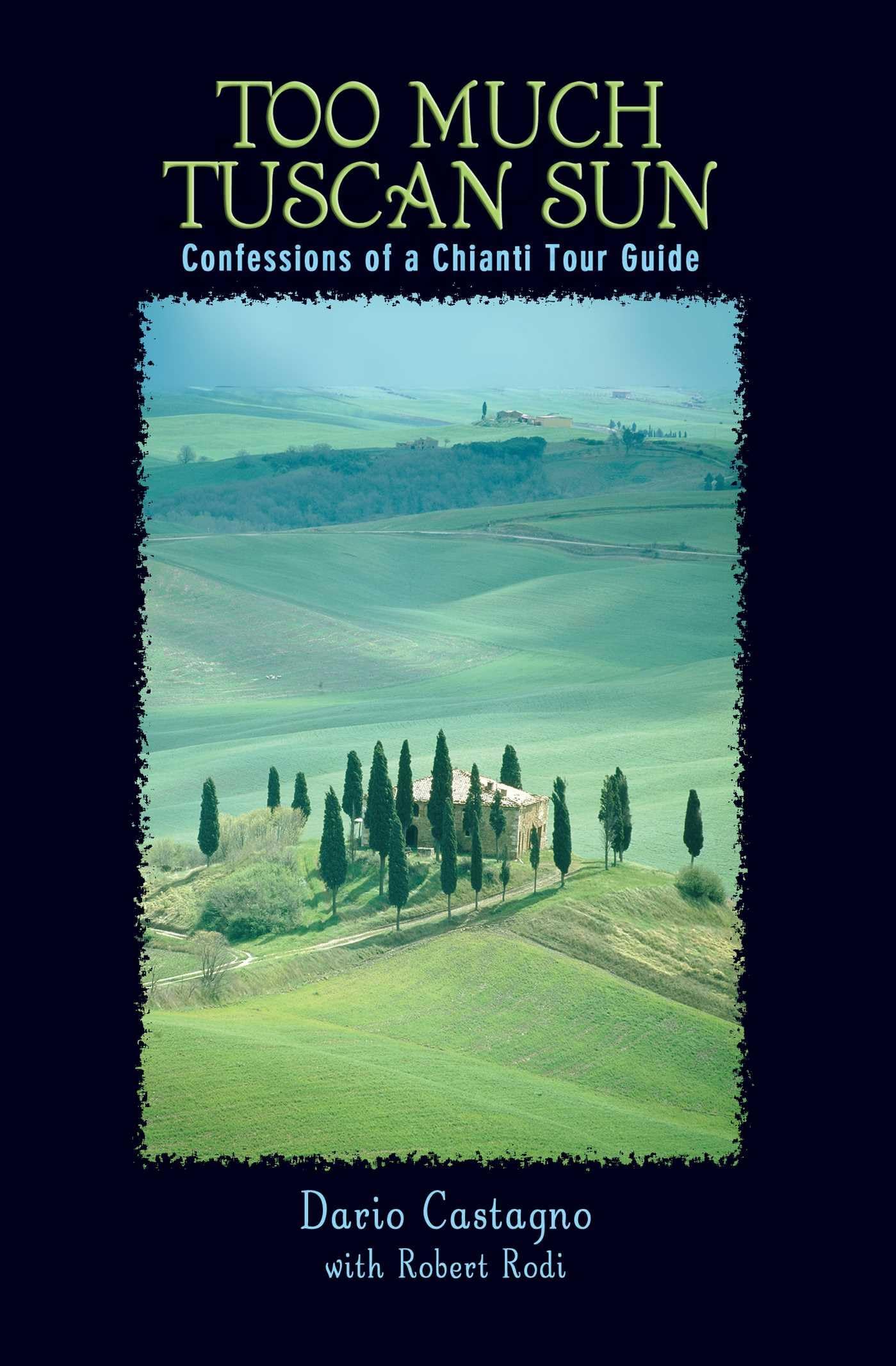 Too Much Tuscan Sun: Confessions Of A Chianti Tour Guide