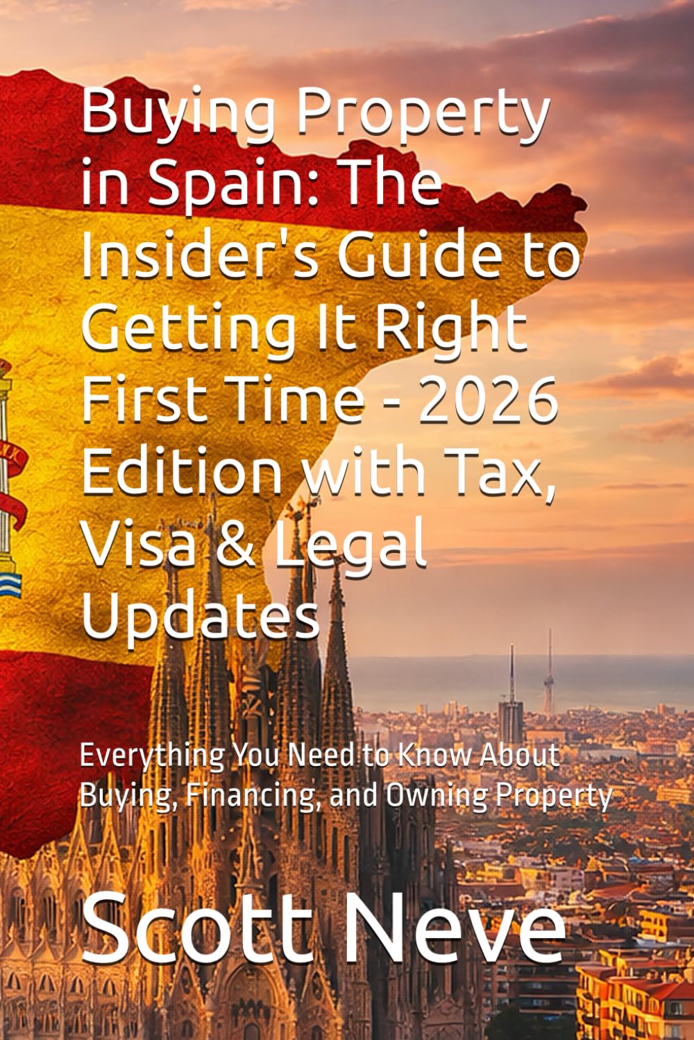 Buying Property in Spain: The Insider's Guide to Getting It Right First Time - 2026 Edition with Tax, Visa & Legal Updates: Everything You Need to Know About Buying, Financing, and Owning Property