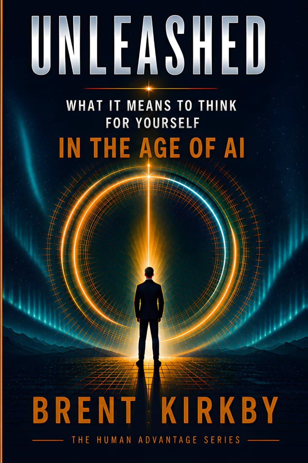 Unleashed: What it means to think in the age of AI (The Human Advantage Series)