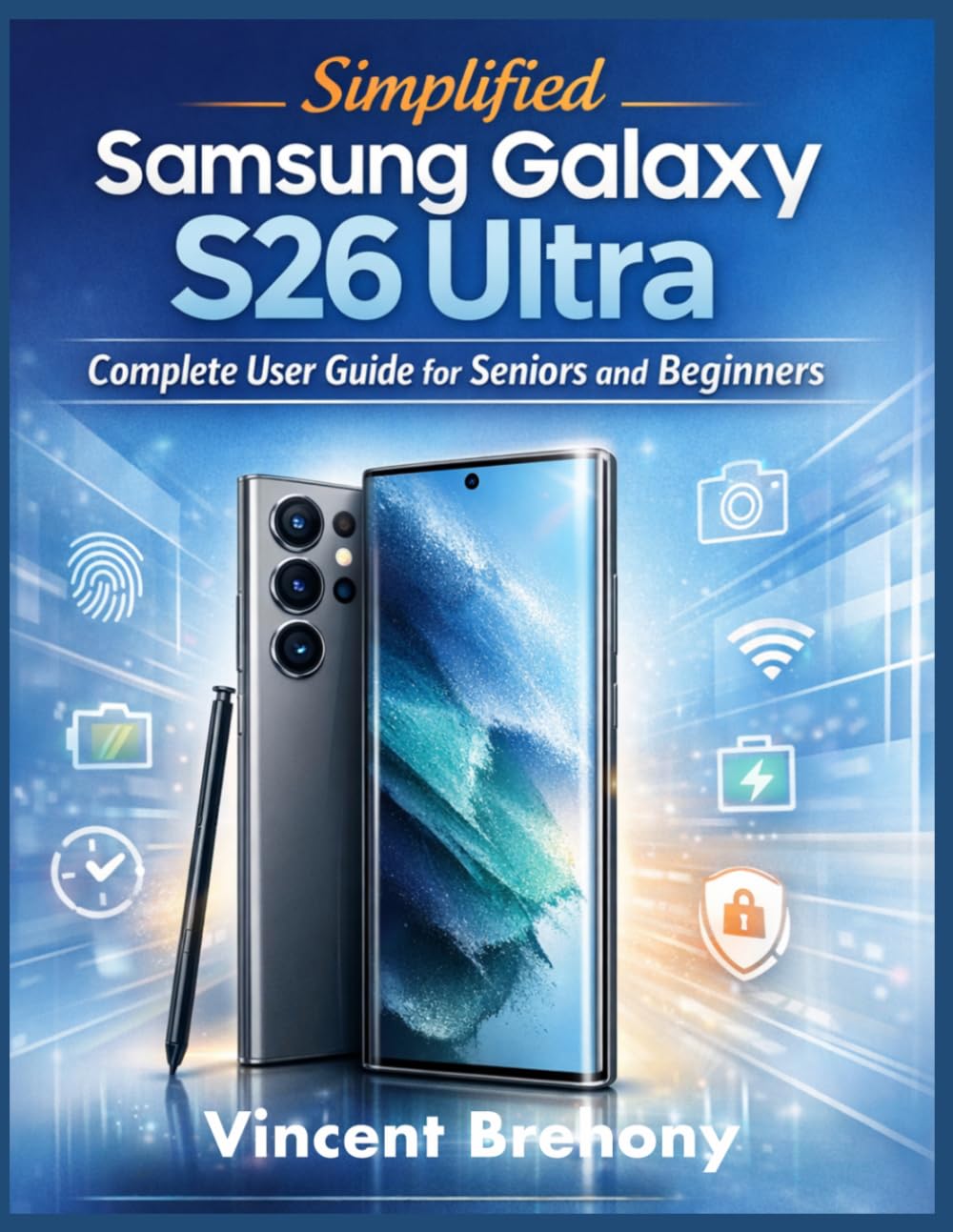 Simplified Samsung Galaxy 26 Ultra Complete User Guide for Seniors and Beginners: A Step-by-Step Practical Instructions to Uncover Hidden Features, ... Step-by-Step Manual for Seniors & Beginners)