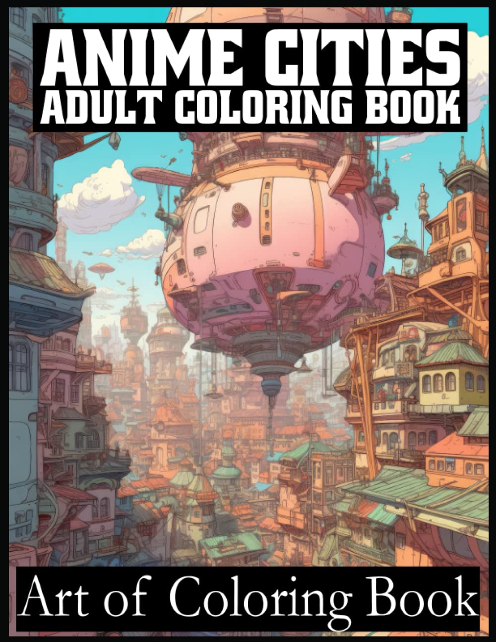 Anime Cities Adult Coloring Book: Japanese Manga Fantasy Cartoon Architecture and Skylines for Stress Relief and Relaxation (Coloring Books for Adults)