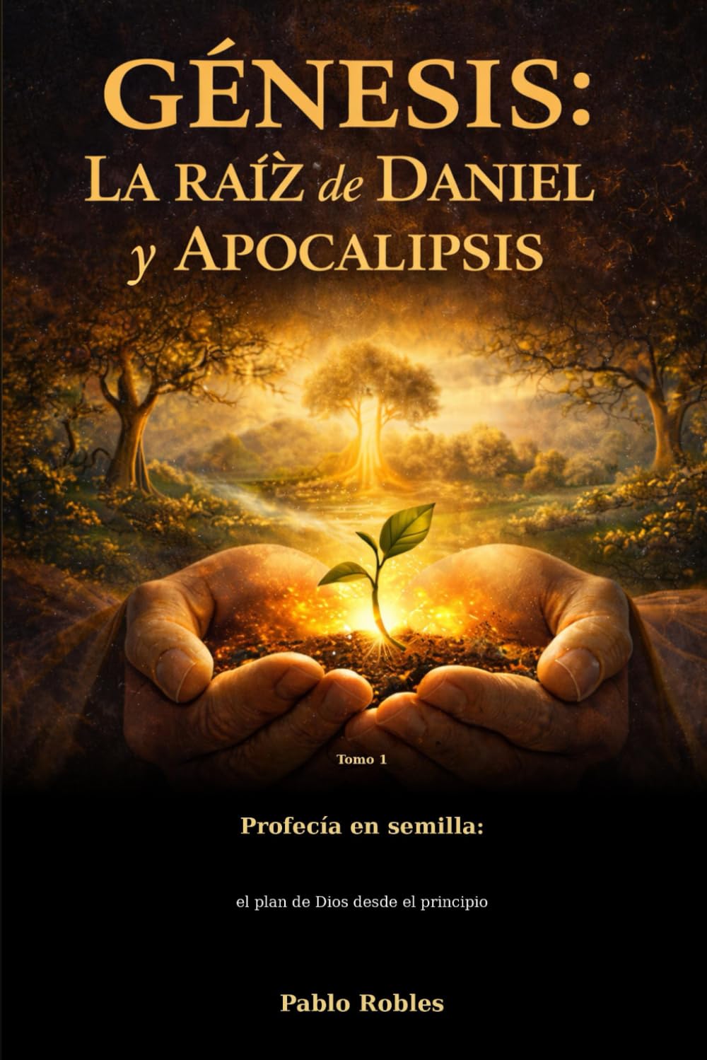 Génesis: La Raíz de Daniel y Apocalipsis: Tomo 1 — Profecía en semilla: el plan de Dios desde el principio