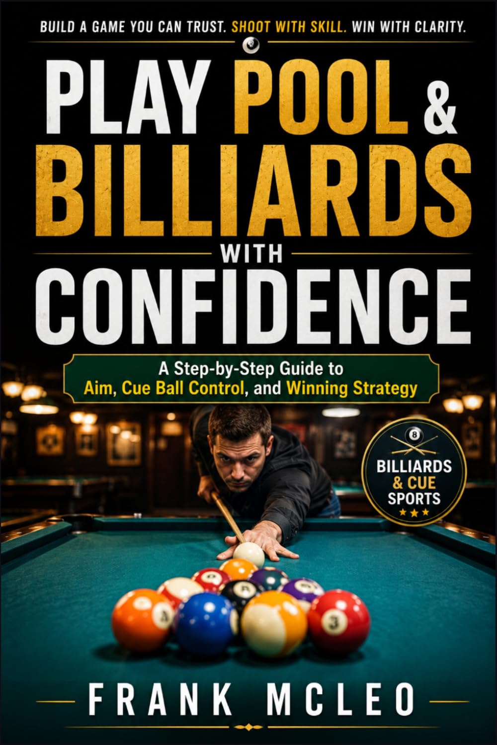 PLAY POOL & BILLIARDS WITH CONFIDENCE: A Step‑by‑Step Guide to Aim, Cue Ball Control, and Winning Strategy
