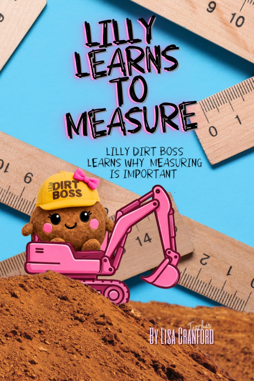Lilly Learns to Measure: Lilly Dirt Boss Learns Why Measuring is Important When She Tries to Build a Playground
