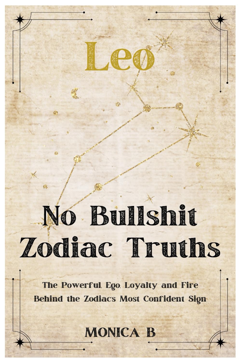 NO BULLSHIT ZODIAC TRUTHS : LEO: The Real, Raw, Magnetic Power of the Zodiac’s Most Misunderstood Sign
