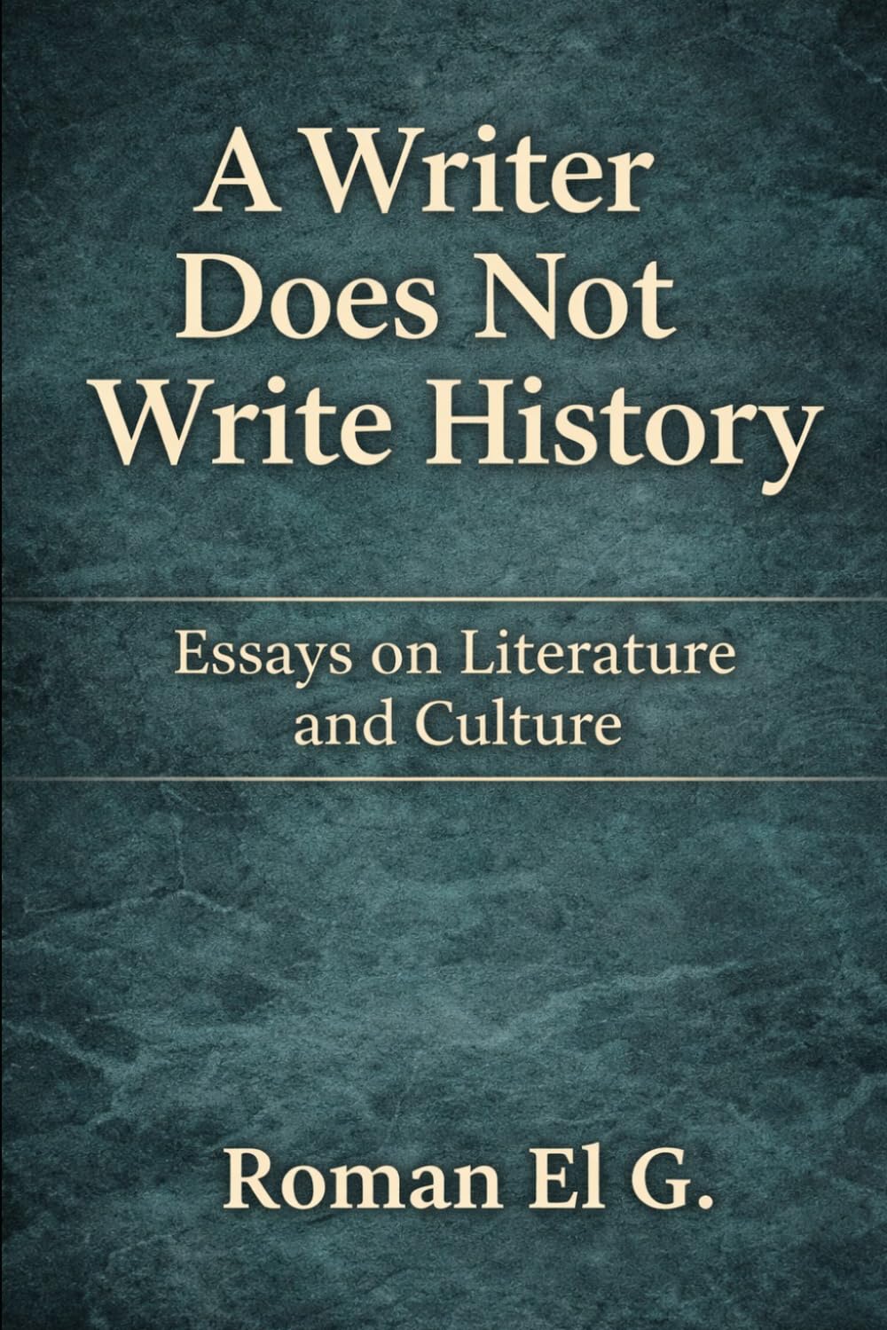 A Writer Does Not Write History: Essays on Literature and Culture
