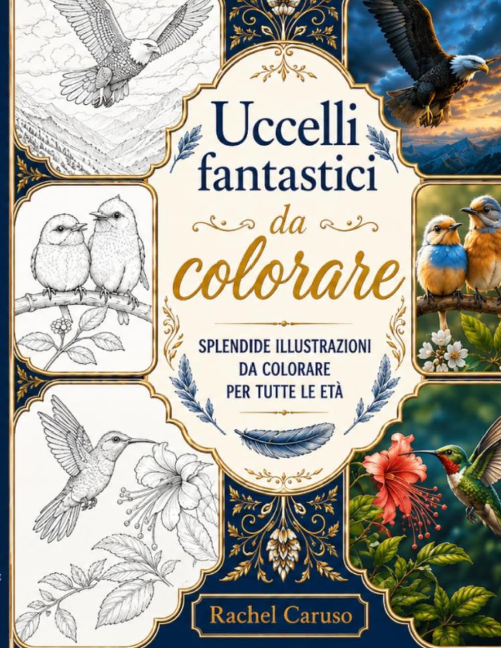 Uccelli veri e fantastici da colorare: Splendide illustrazioni da colorare per tutte le età