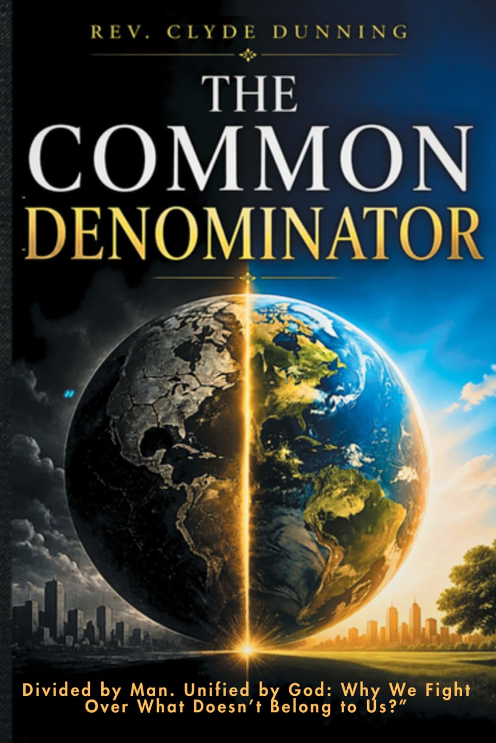 The Common Denominator: Divided by Man. Unified by God: Why We Fight Over What Doesn’t Belong to Us?