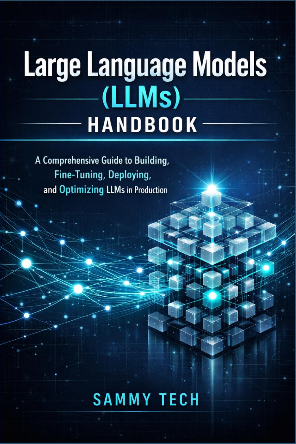 Large Language Models (LLMs) Handbook: A Comprehensive Guide to Building, Fine-Tuning, Deploying, and Optimizing LLMs in Production
