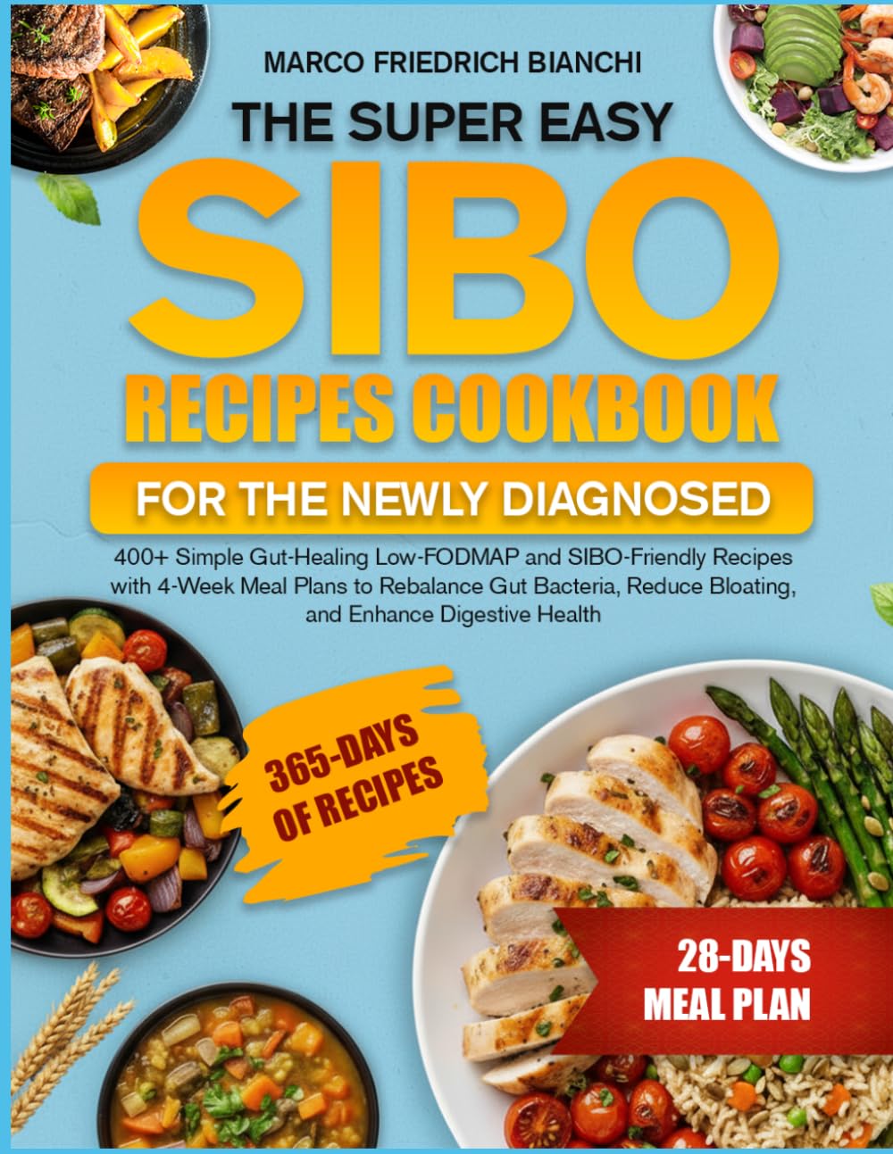 THE SUPER EASY SIBO RECIPES COOKBOOK FOR THE NEWLY DIAGNOSED: 400+ Simple Gut-Healing Low-FODMAP and SIBO-Friendly Recipes with 4-Week Meal Plans to ... Reduce Bloating, and Enhance Digestive Health