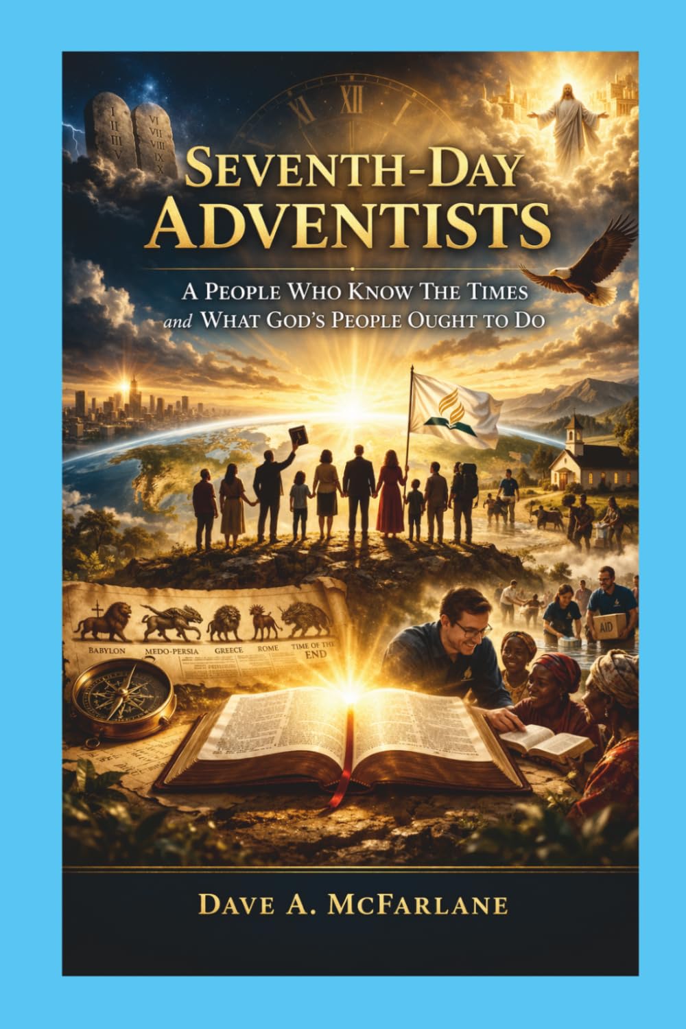 Seventh Day Adventists: A People Who Know The Times And What God's People Ought To Do (Inspirational Written Works By Dave A. McFarlane)
