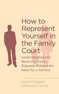 How To Represent Yourself in the Family Court: A guide to understanding and resolving family disputes