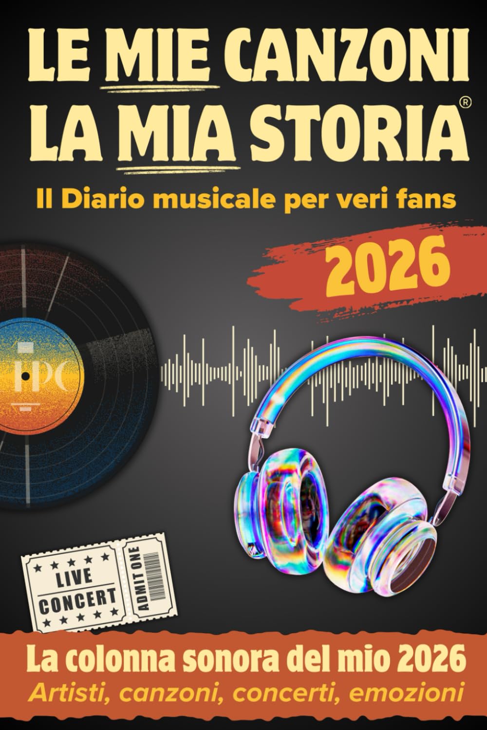 LE MIE CANZONI, LA MIA STORIA: Il diario musicale da collezione per veri fans con la tua colonna sonora del 2026. Un anno di vita in musica. Tutti i tuoi ricordi: canzoni, artisti, concerti, emozioni.