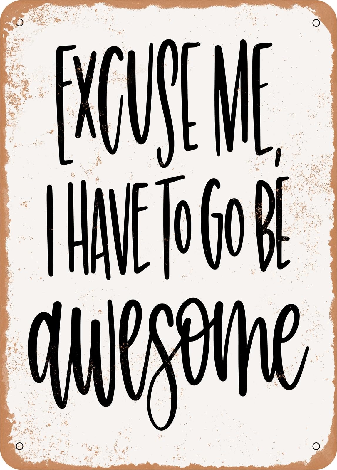 Metal Sign - Excuse Me I Have to Go Be Awesome - Vintage Rusty Look home decor