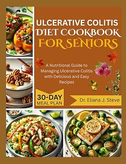 ULCERATIVE COLITIS DIET COOKBOOK FOR SENIORS: A Nutritional Guide to Managing Ulcerative Colitis with Delicious and Easy Recipes