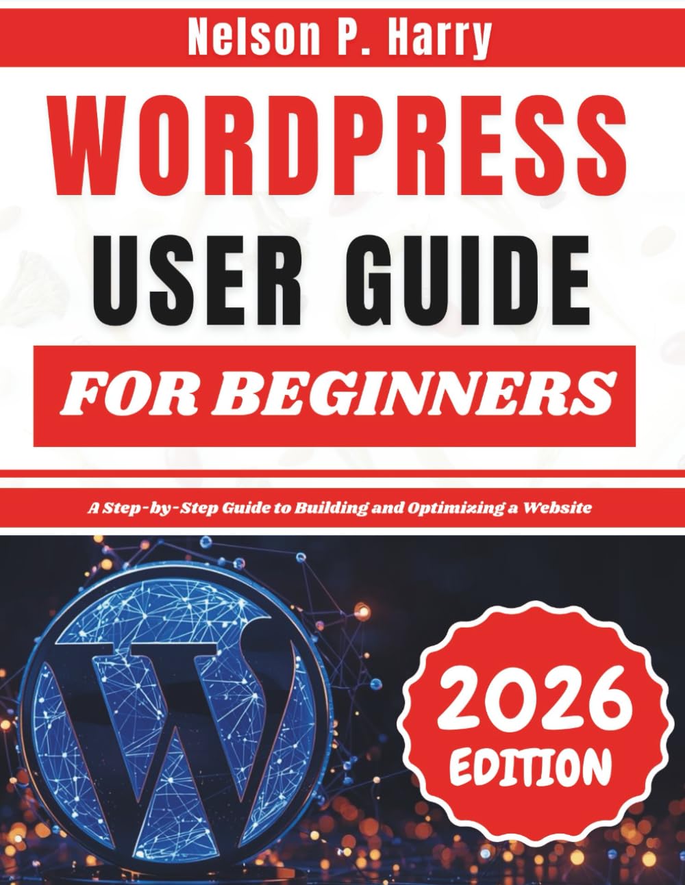 WordPress User Guide For Beginners: A Step-by-Step Guide to Building and Optimizing a Website      Paperback – January 11, 2026