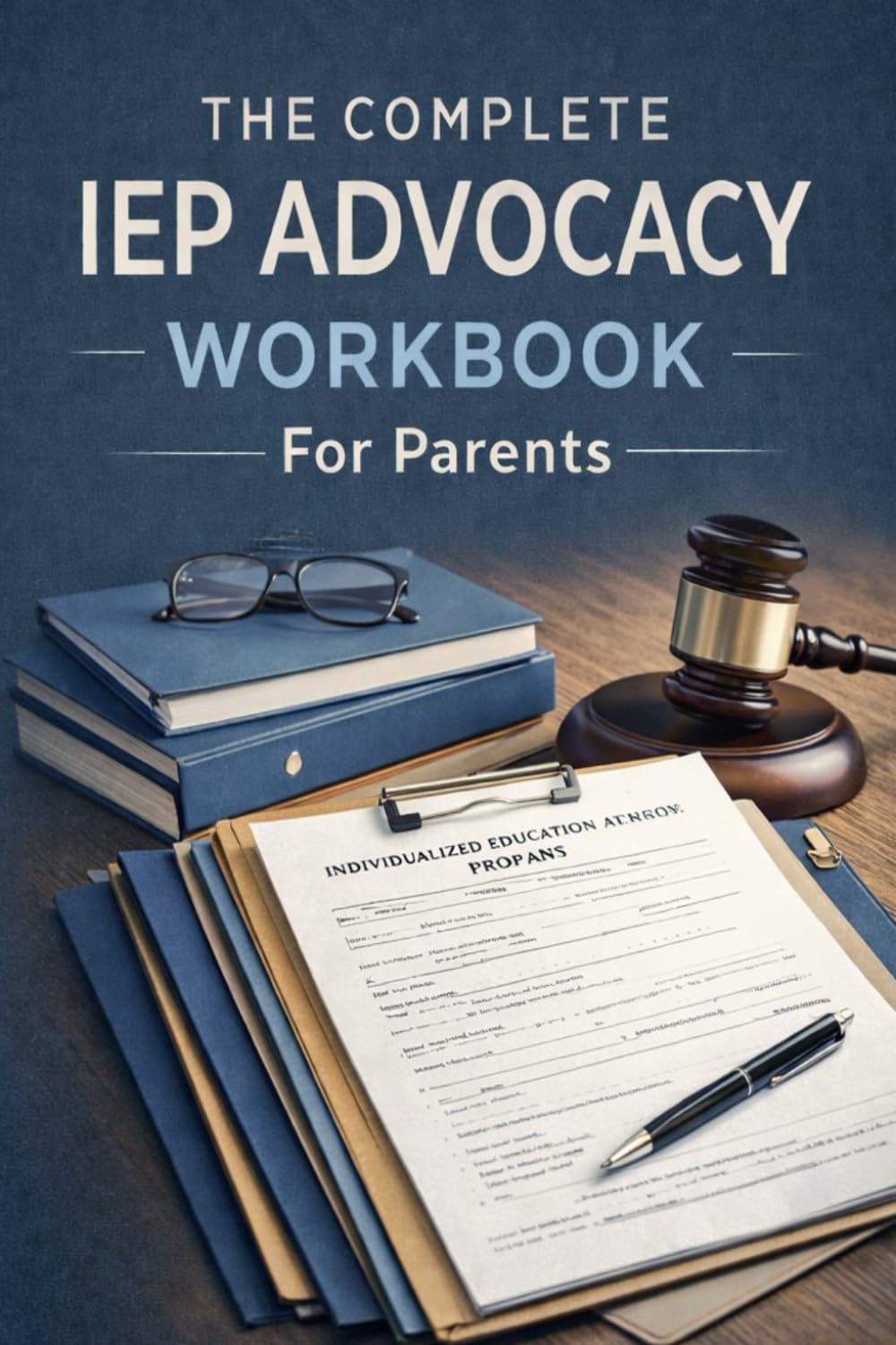 The Complete IEP Advocacy Workbook for Parents: Your Guide to Special Education | IDEA Law, Goal Development, Progress Tracking, Meeting Preparation & Accommodation Strategies