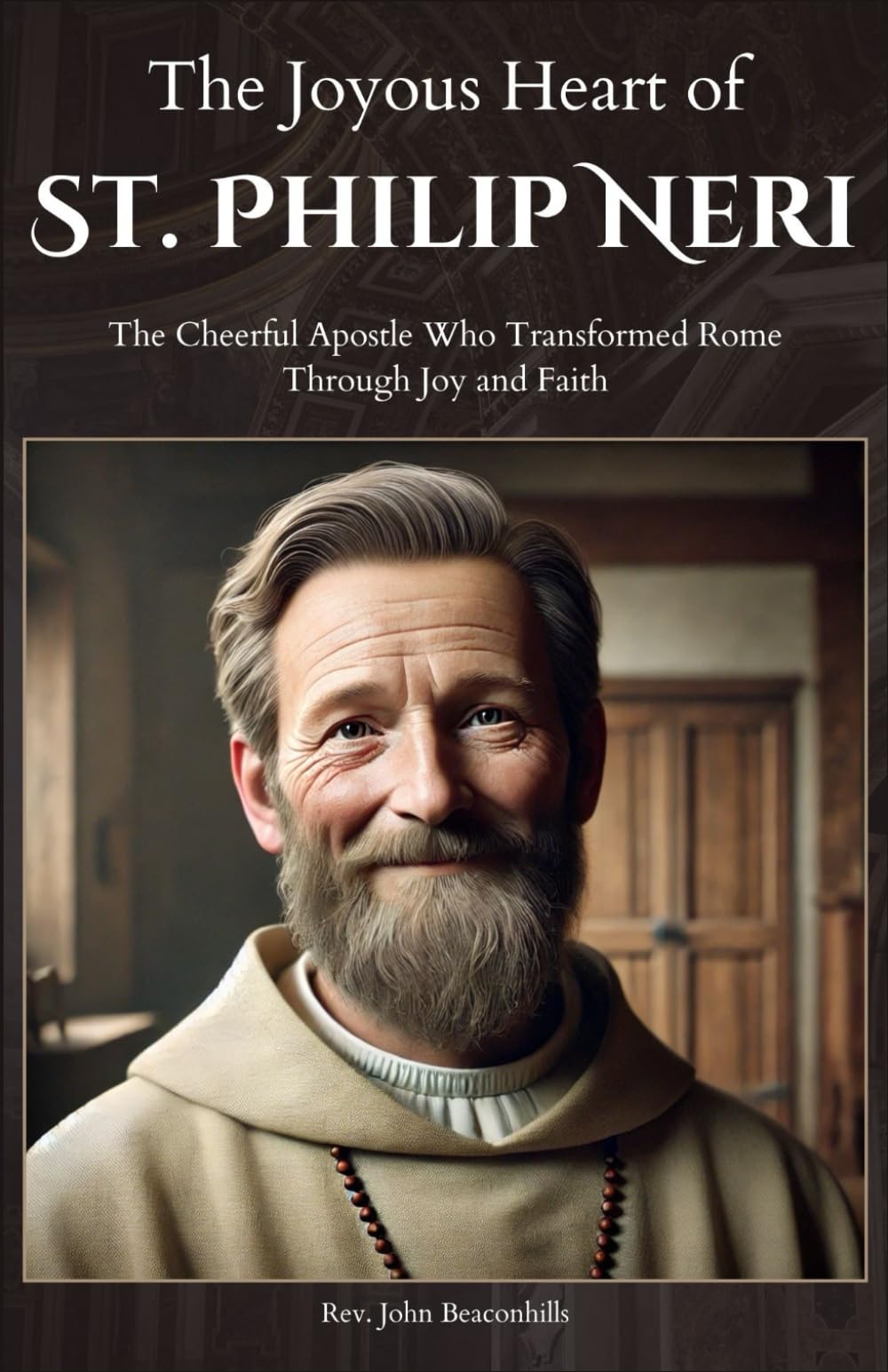 The Joyous Heart of St. Philip Neri: The Cheerful Apostle Who Transformed Rome Through Joy and Faith (Sacred Lives & Prayers Series)
