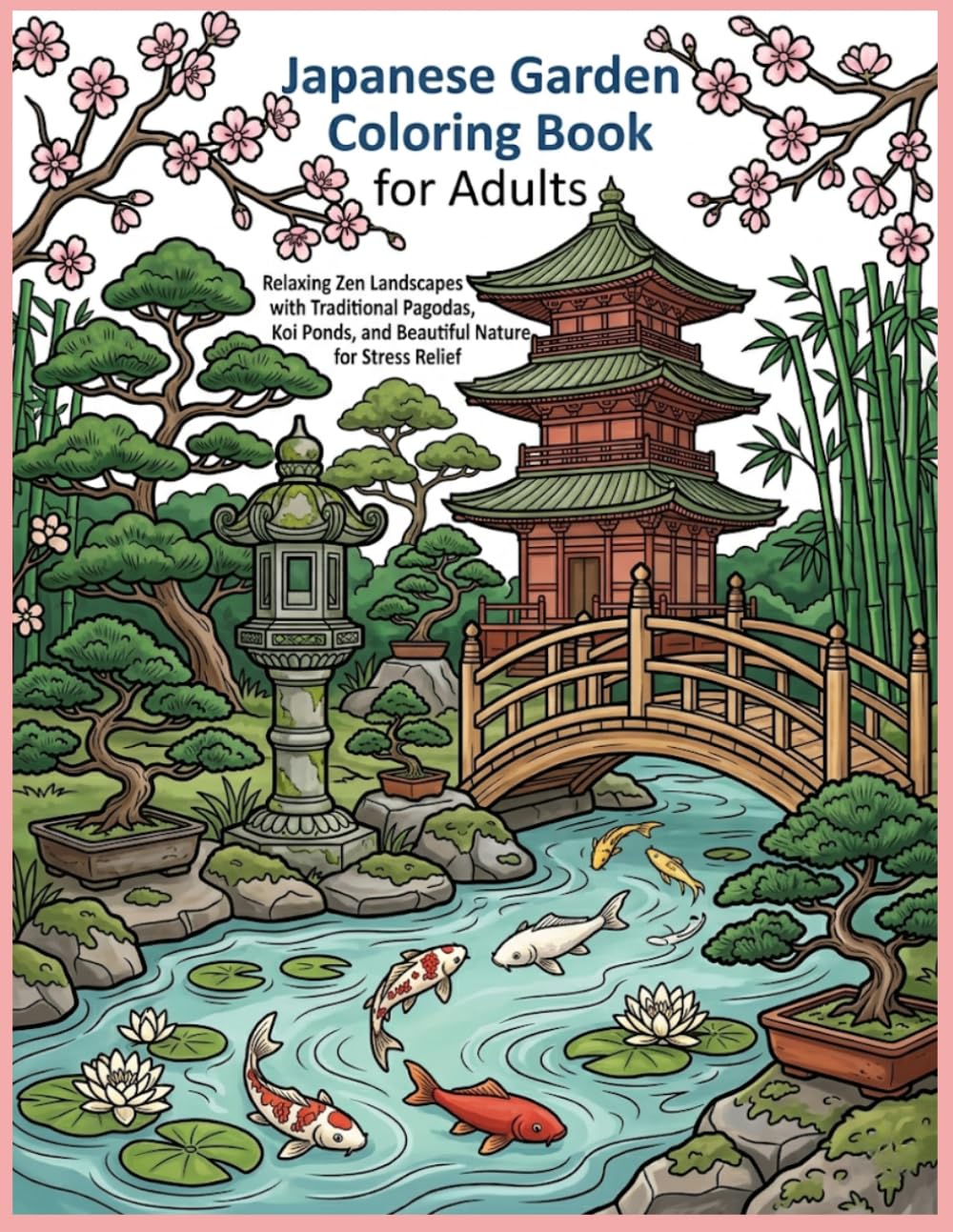 Japanese Garden Coloring Book for Adults: Relaxing Zen Landscapes with Traditional Pagodas, Koi Ponds, and Beautiful Nature for Stress Relief