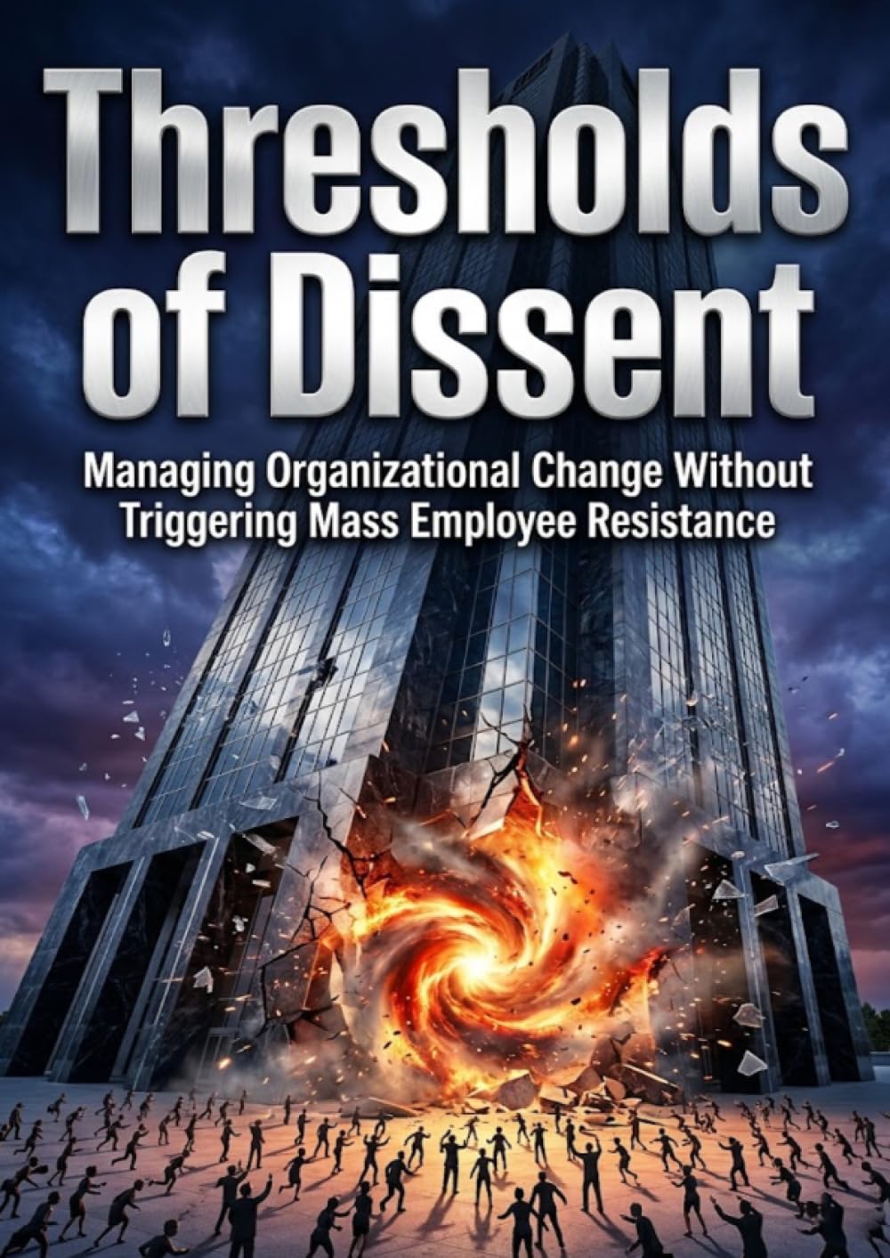 Thresholds of Dissent: Managing Organizational Change Without Triggering Mass Employee Resistance