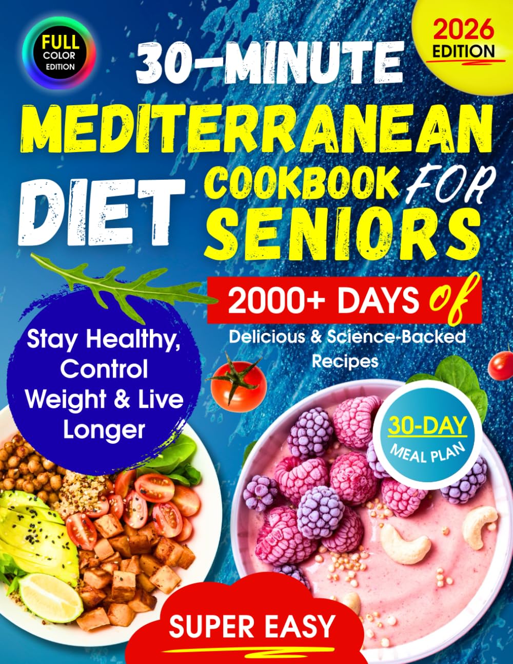 Super Easy Mediterranean Diet Cookbook for Seniors: 2000+ Days of Delicious 30-Minute, Science-Backed Recipes to Stay Healthy, Control Weight & Live