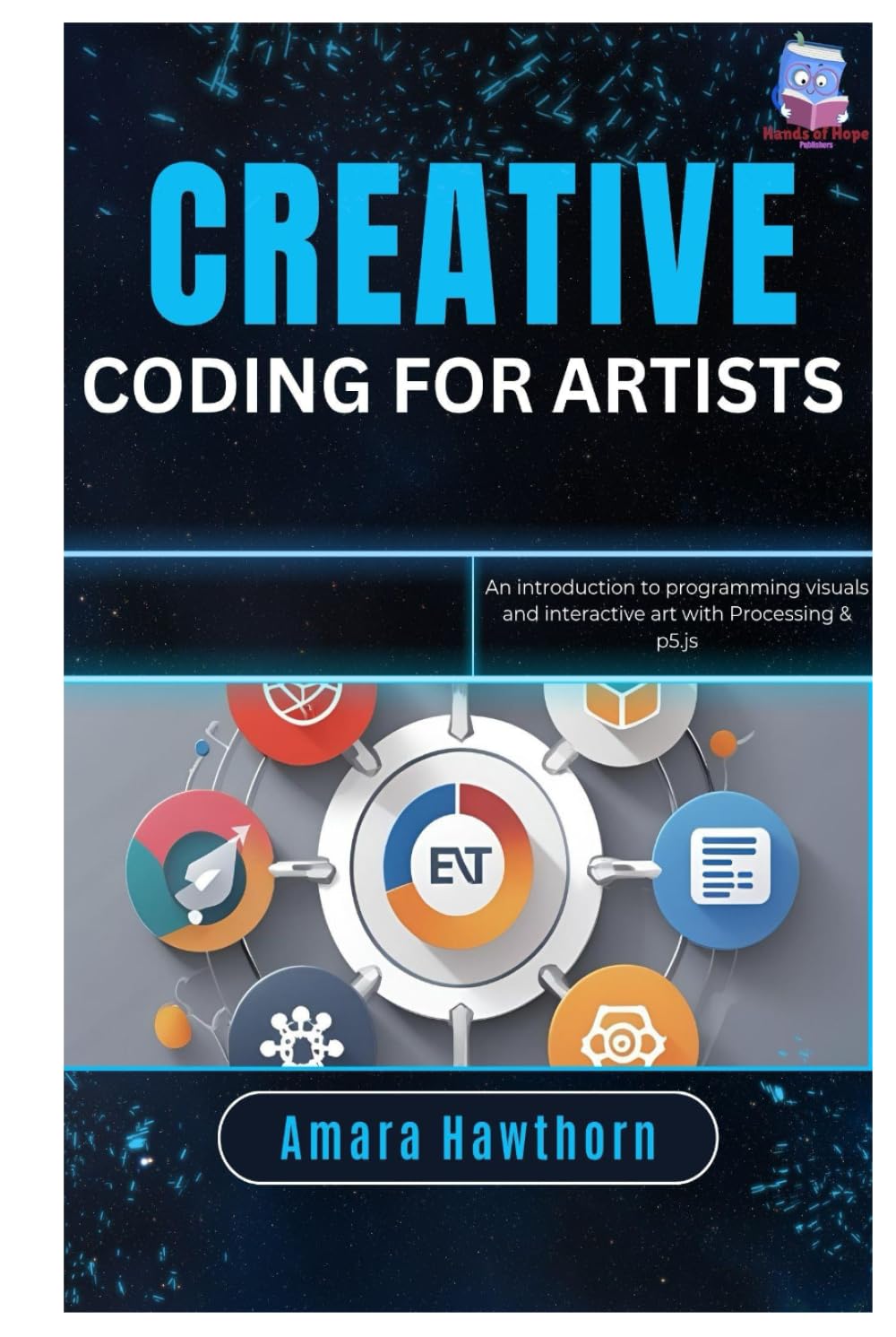 Creative Coding for Artists: An introduction to programming visuals and interactive art with Processing & p5.js