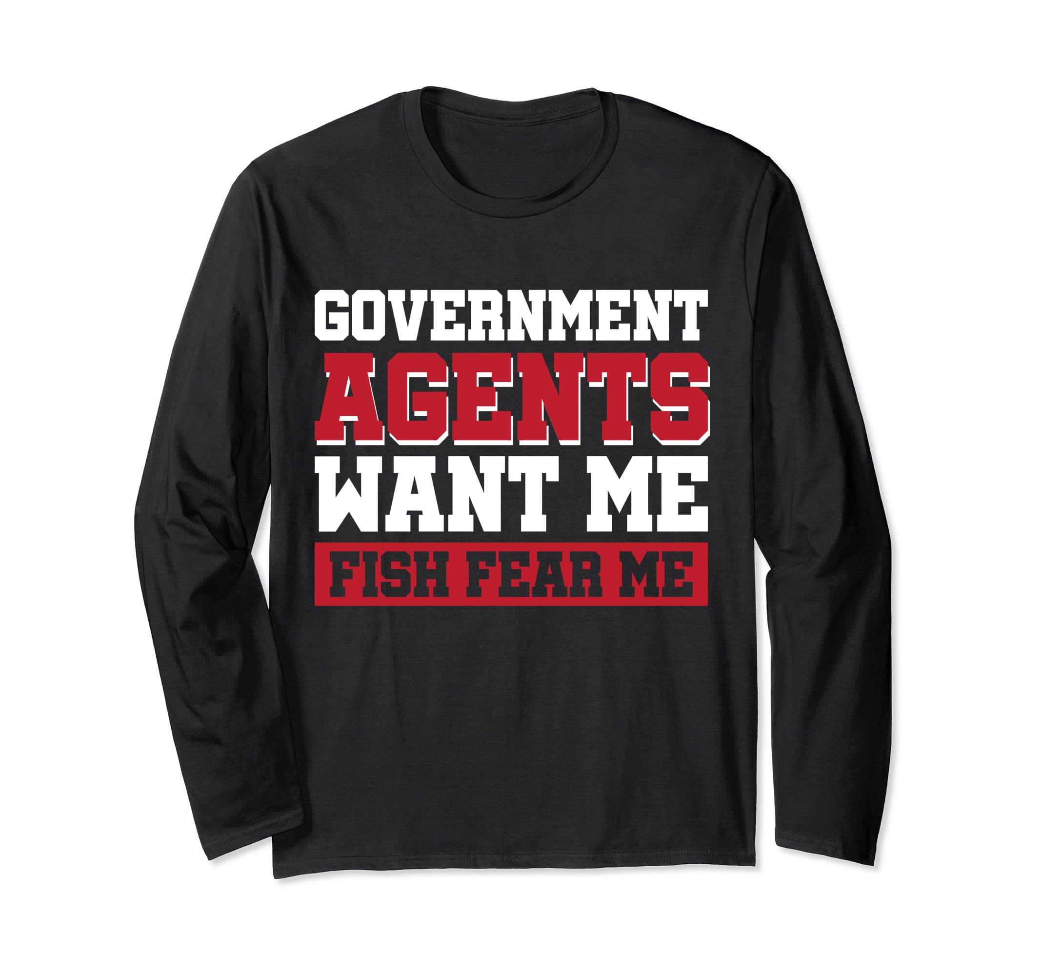 Angler Fishermen Fishing Paranoid IndividualGovernment Agents Want Me Fish Fear Me Long Sleeve T-Shirt