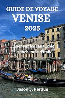 GUIDE DE VOYAGE VENISE 2025: Flâner sur les canaux de l