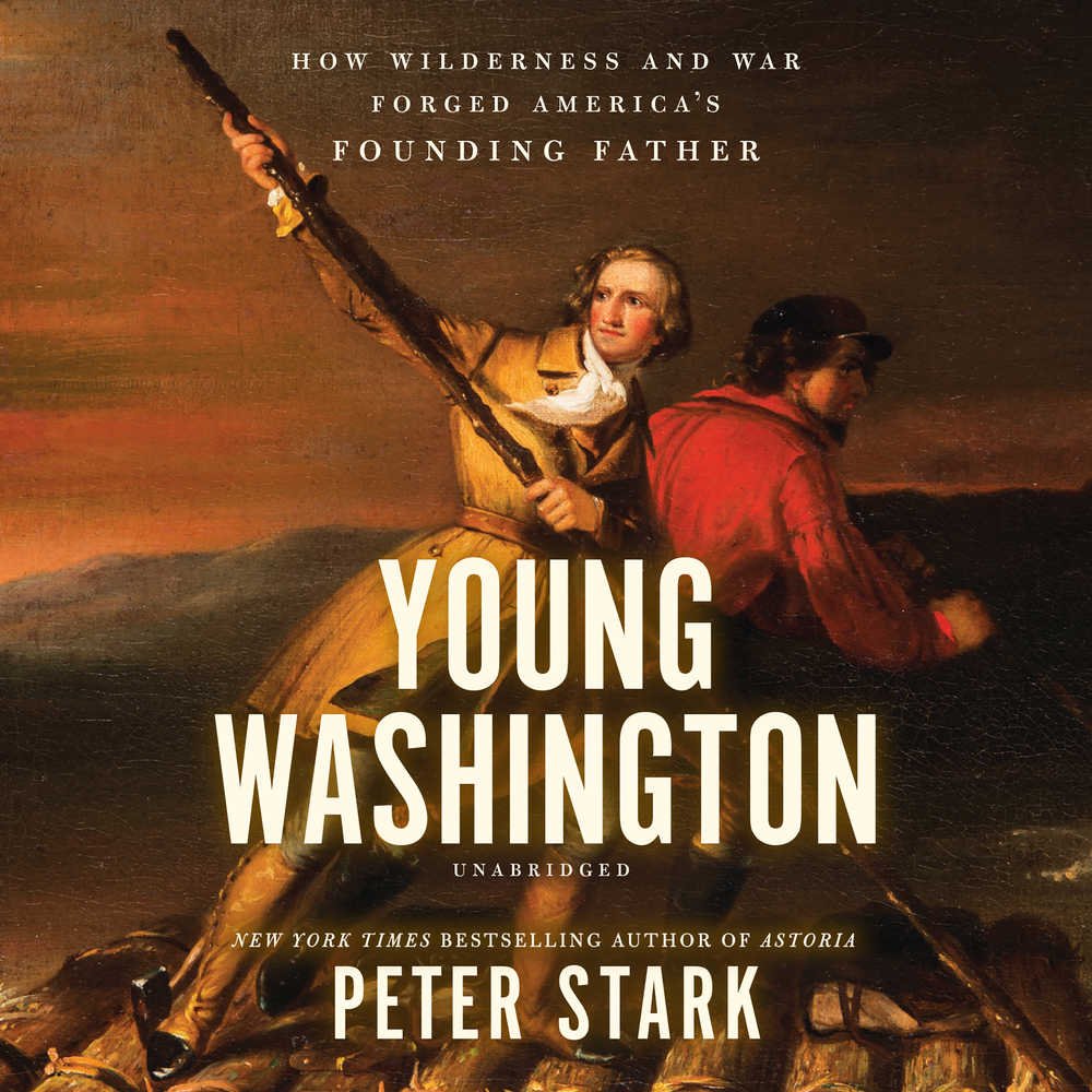 Young Washington: How Wilderness and War Forged America's Founding Father
