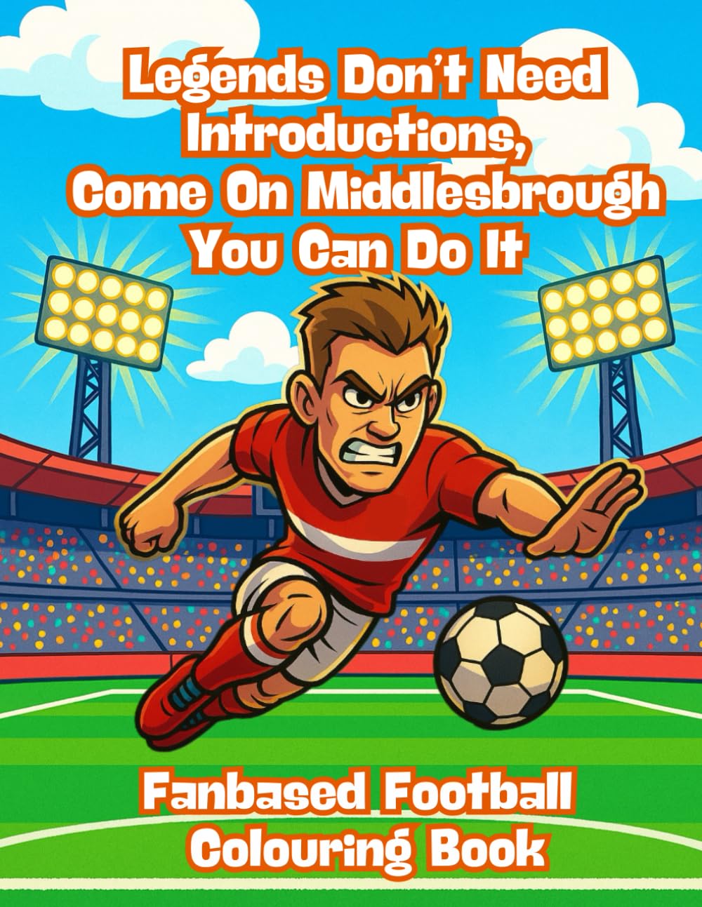 Legends Don’t Need Introductions, Come On Middlesbrough You Can Do It - Fanbased Football Colouring Book: 80 Pages of Football Action to Colour, Create, and Bring the Game to Life