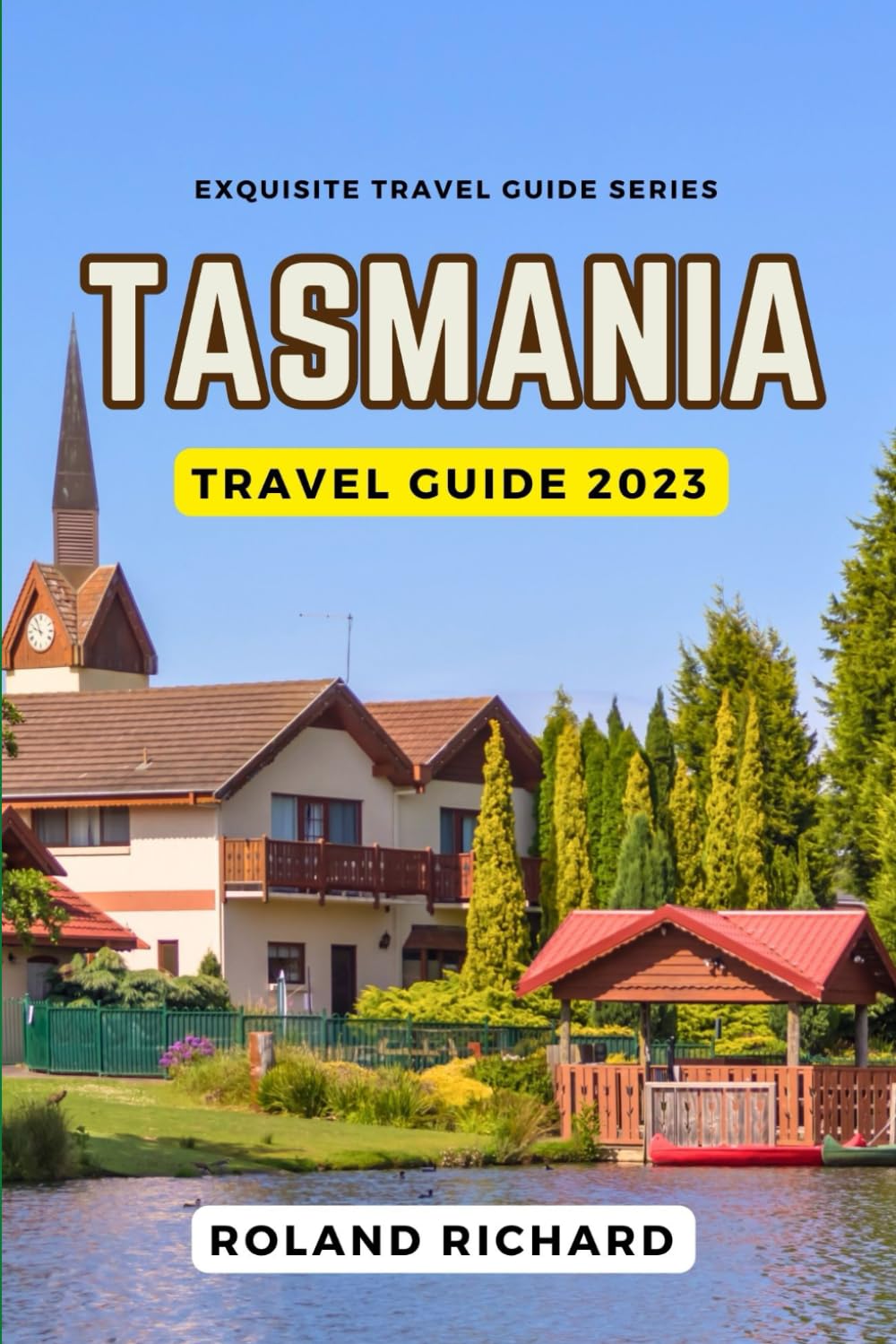 Tasmania Travel Guide 2023: Exploring the Wild Side of Australia's Apple Isle, Wilderness, Modern Adventure, Nature, Hidden Gems and Insider's Guide ... SecretsR (Exquisite Travel Guide Series)