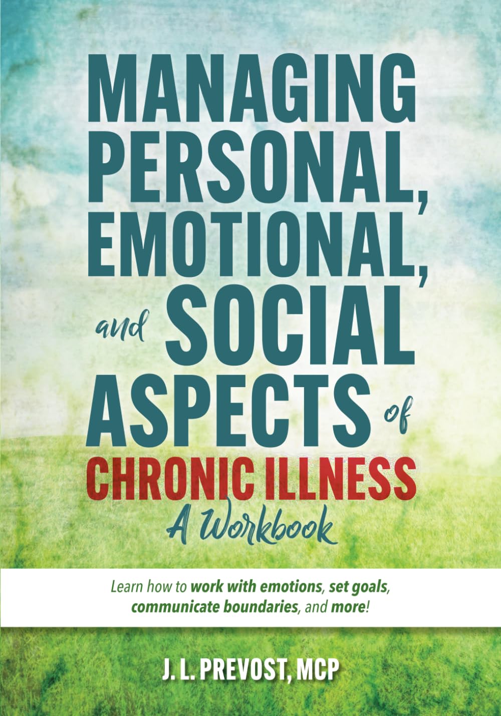 Managing Personal, Emotional, and Social Aspects of Chronic Illness: A Workbook: Learn how to work with emotions, set goals, communicate boundaries, and more!