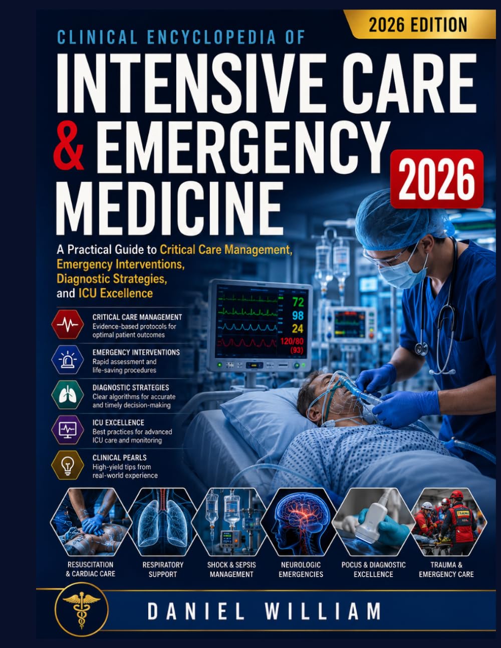 Clinical Encyclopedia of Intensive Care & Emergency Medicine 2026: A Practical Guide to Critical Care Management, Emergency Interventions, Diagnostic Strategies, and ICU Excellence