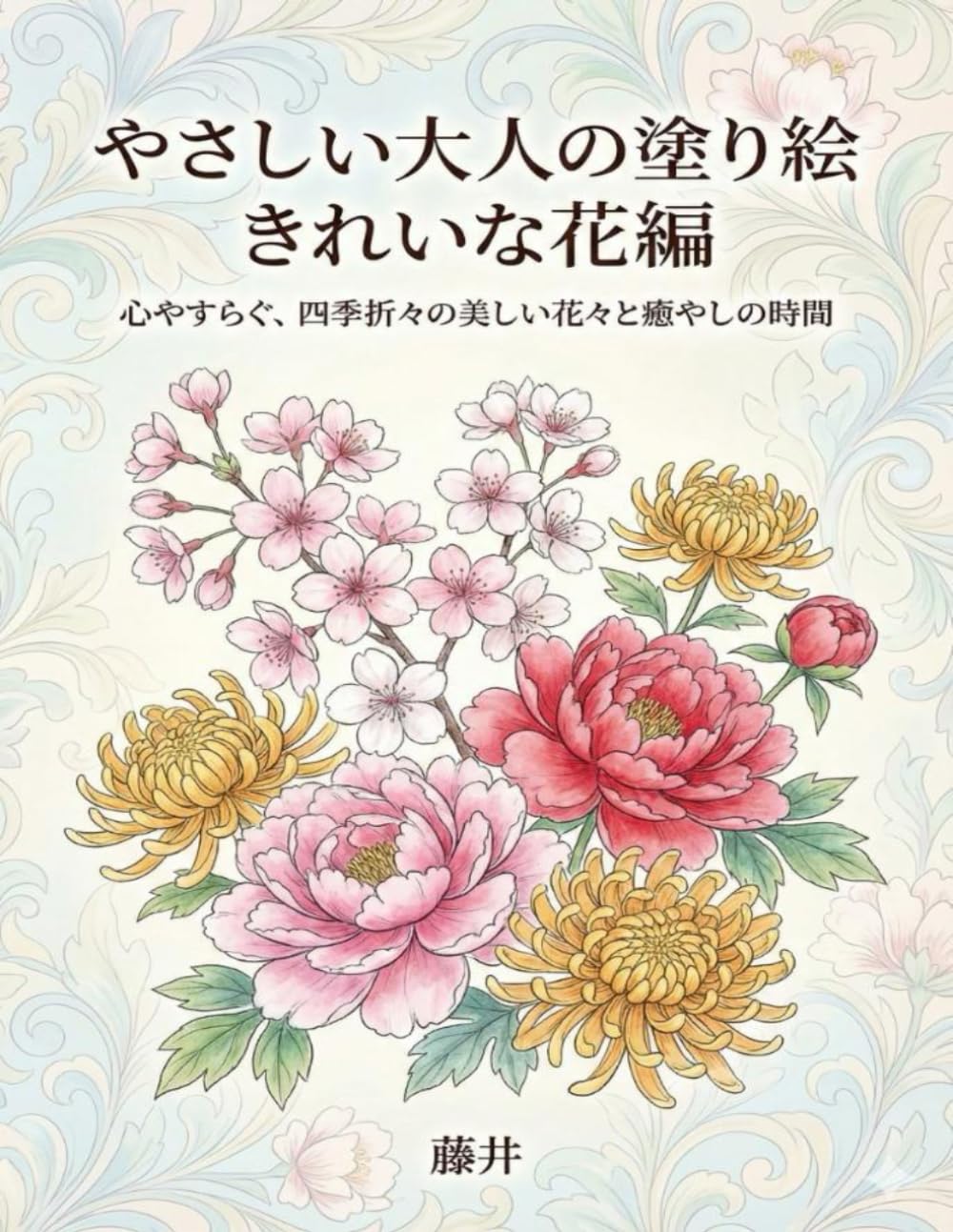 やさしい大人の塗り絵 きれいな花編: 心やすらぐ、四季折々の美しい花々と癒やしの時間