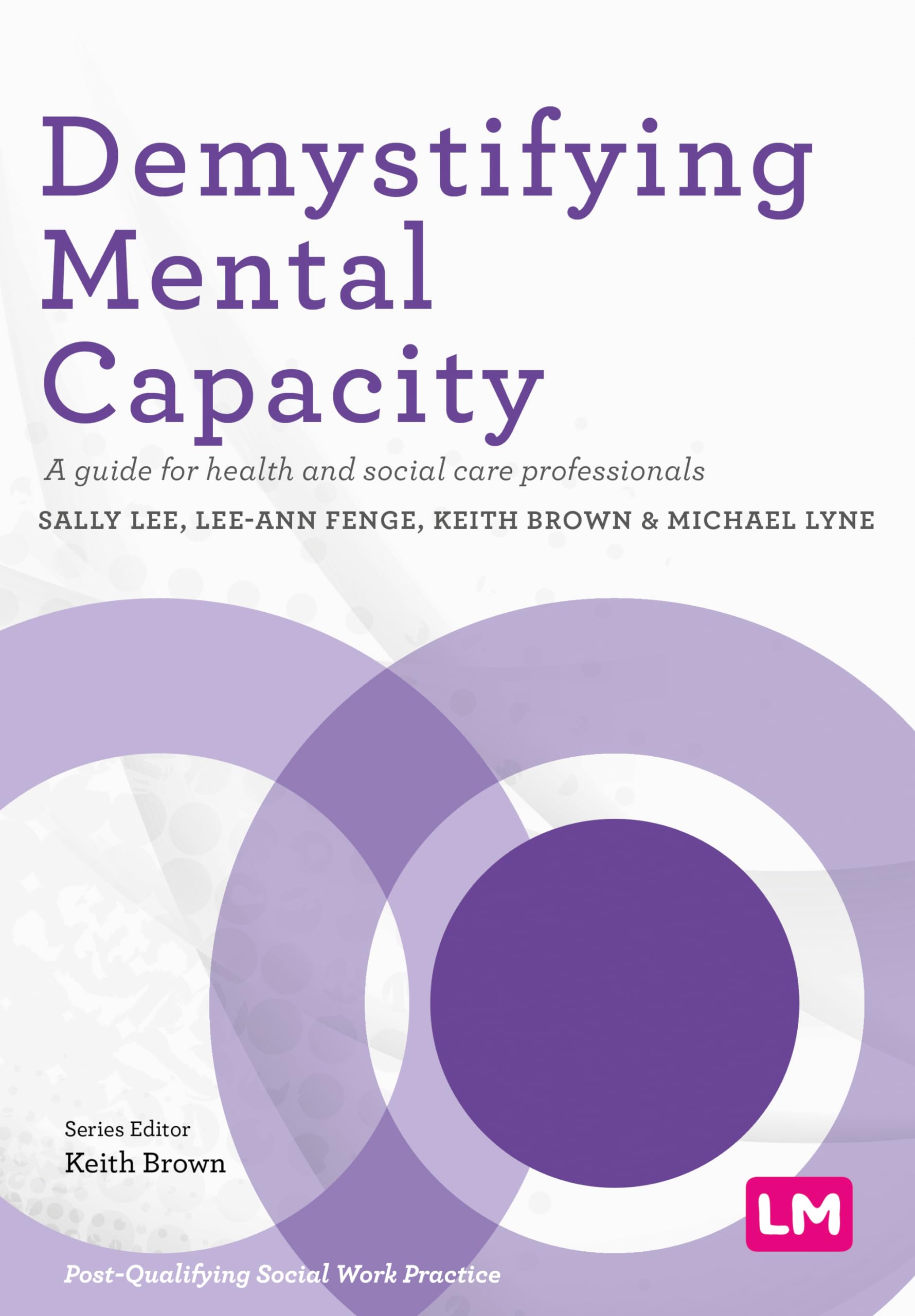 Demystifying Mental Capacity : A guide for health and social care professionals