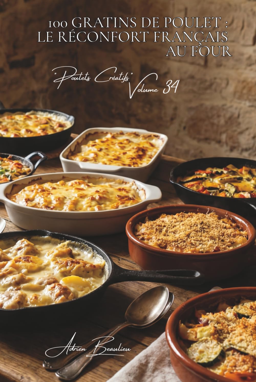 100 gratins de poulet : le réconfort français au four: Béchamel, fromages, légumes... les gratins qui réchauffent le cœur (SÉRIE POULET (35 livres) - Sous-série "Poulets Créatifs" (5 livres))